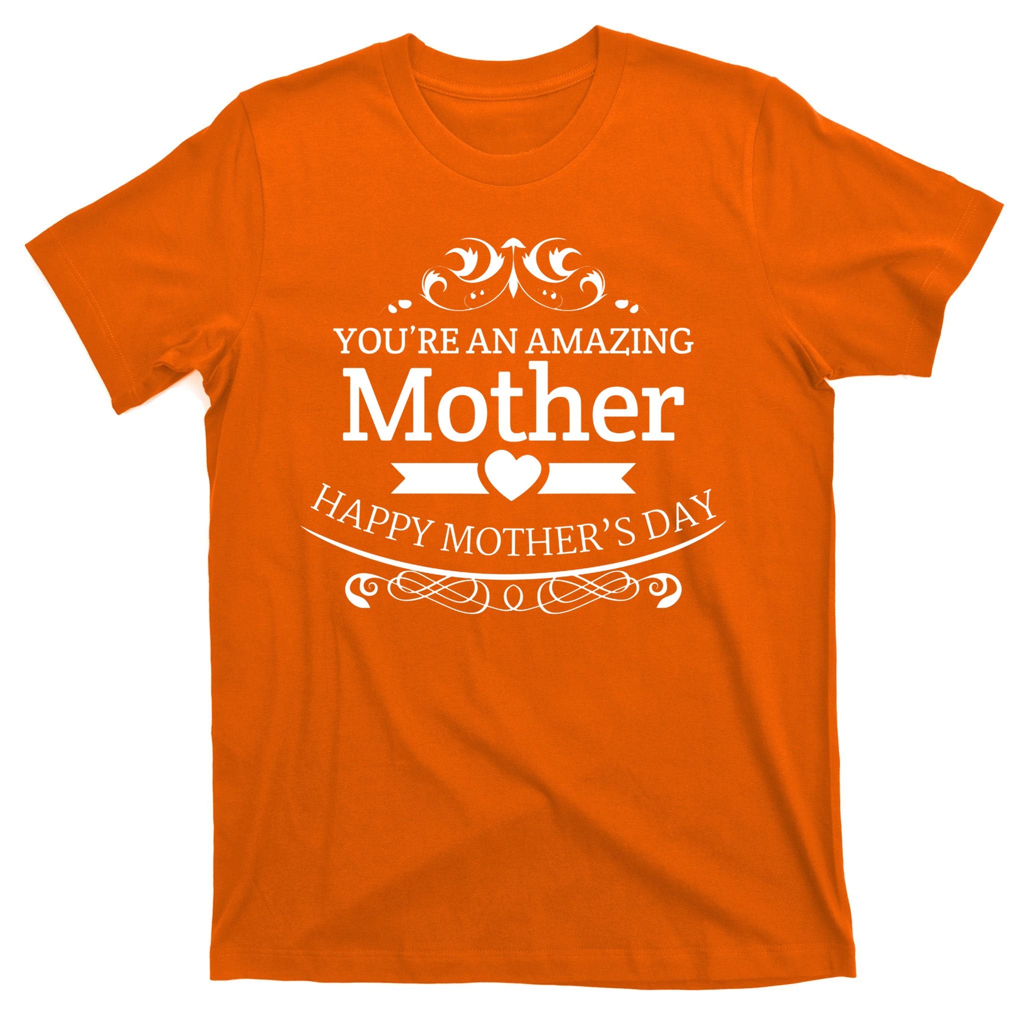 You're An Amazing Mother Happy Mother's Day Gift T-Shirt