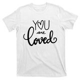 You Are Loved Cute Gift T-Shirt