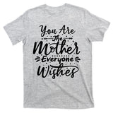 You Are The Mother Everyone Wishes Cute Gift T-Shirt