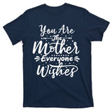 You Are The Mother Everyone Wishes Cute Gift T-Shirt