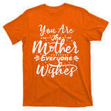 You Are The Mother Everyone Wishes Cute Gift T-Shirt