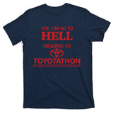 You Can Go To Hell I'm Going To Toyotathon T-Shirt