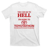 You Can Go To Hell I'm Going To Toyotathon T-Shirt