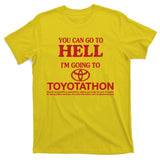 You Can Go To Hell I'm Going To Toyotathon T-Shirt