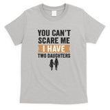 You Can't Scare Me, I Have Two Daughters T-Shirt