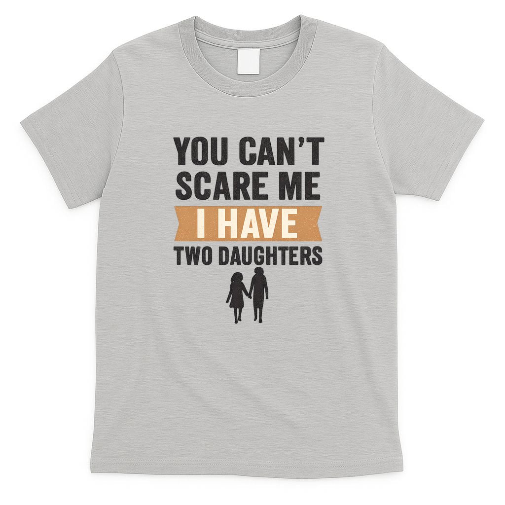 You Can't Scare Me, I Have Two Daughters T-Shirt