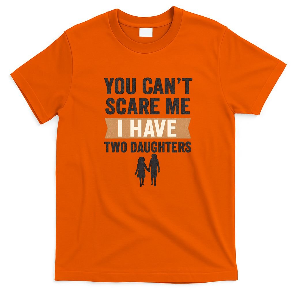 You Can't Scare Me, I Have Two Daughters T-Shirt