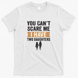 You Can't Scare Me, I Have Two Daughters T-Shirt