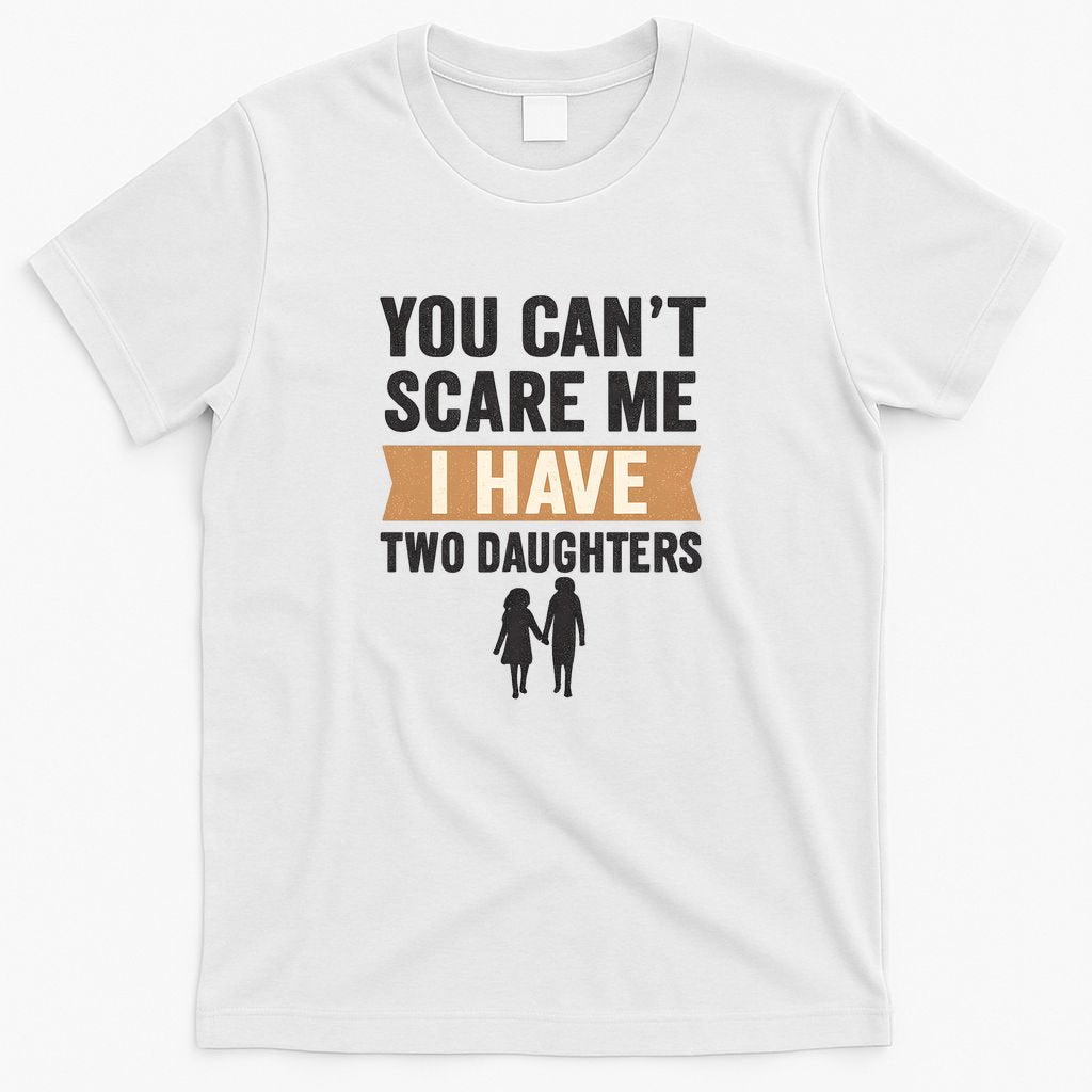 You Can't Scare Me, I Have Two Daughters T-Shirt