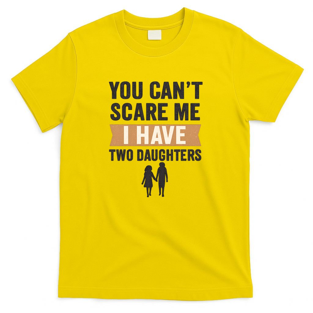 You Can't Scare Me, I Have Two Daughters T-Shirt