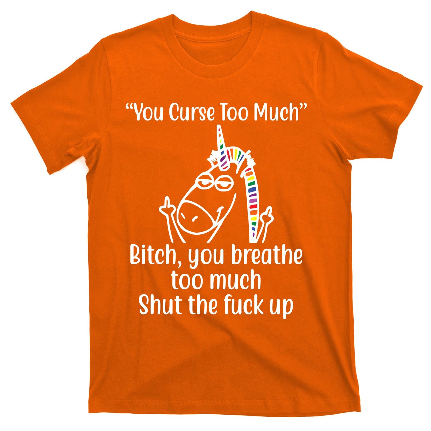You Curse Too Much Bitch You Breathe Too Much Funny Unicorn T-Shirt