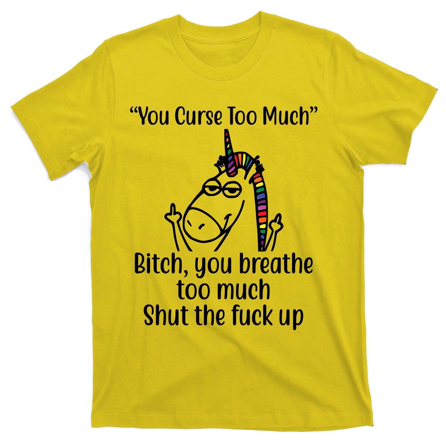 You Curse Too Much Bitch You Breathe Too Much Funny Unicorn T-Shirt