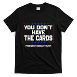 You Don’T Have The Cards President Donald Trump T-Shirt