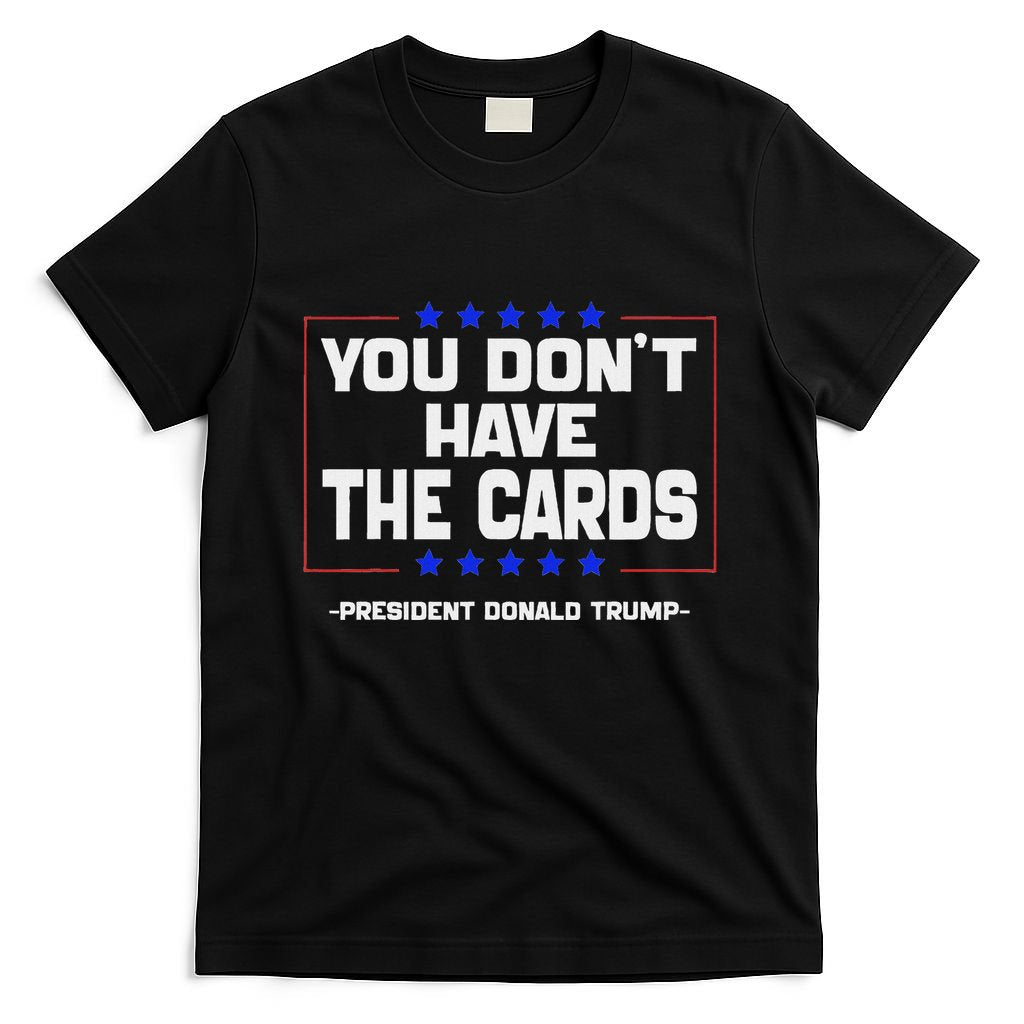 You Don’T Have The Cards President Donald Trump T-Shirt