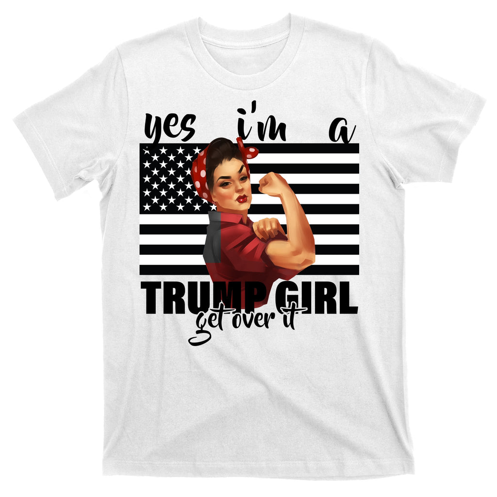 Yes I'm A Trump Girl Get Over It Funny Election T-Shirt