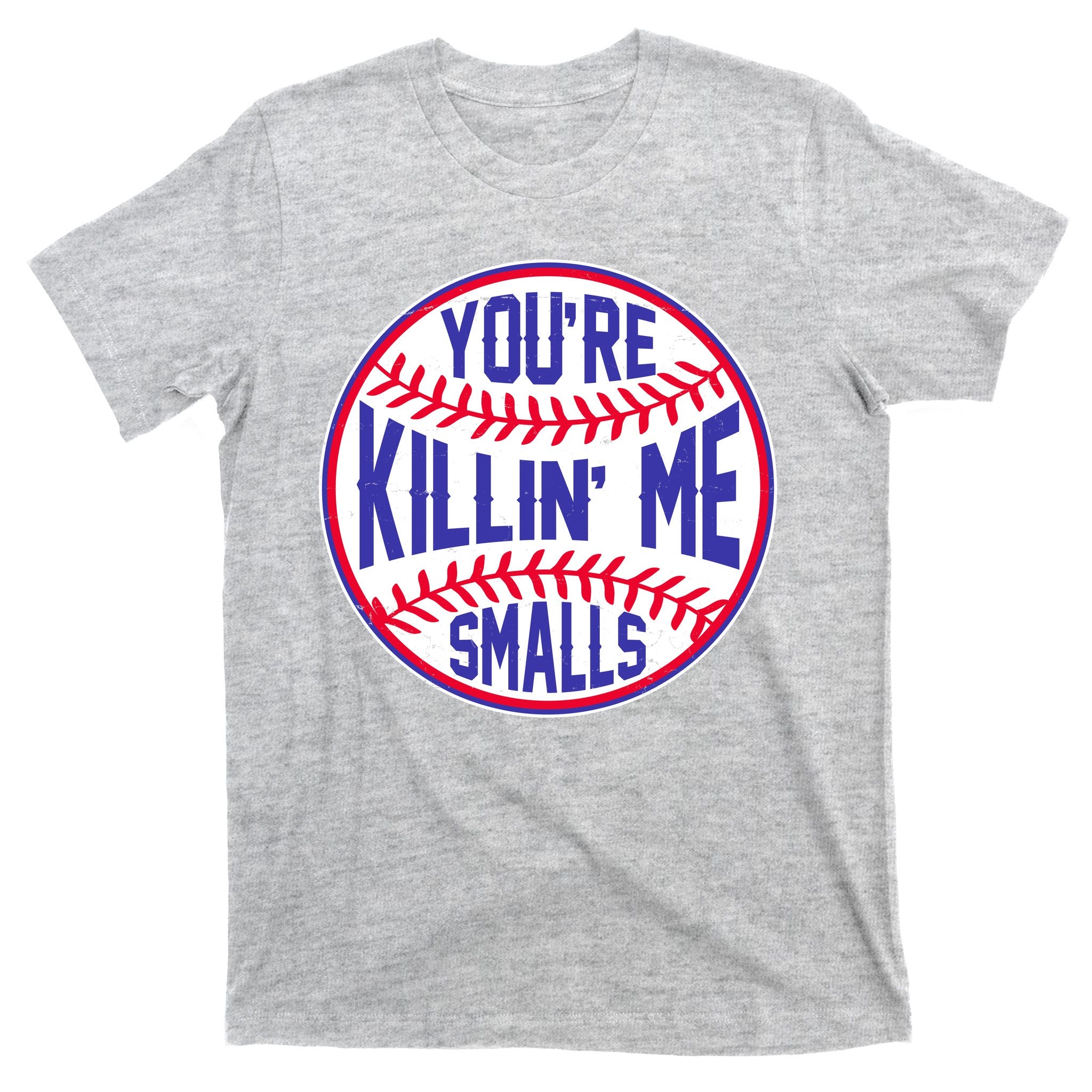 You're Killin Me Smalls Funny Baseball T-Shirt