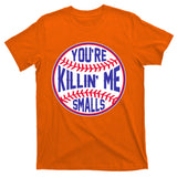 You're Killin Me Smalls Funny Baseball T-Shirt