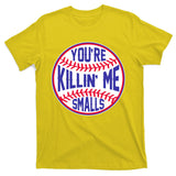 You're Killin Me Smalls Funny Baseball T-Shirt