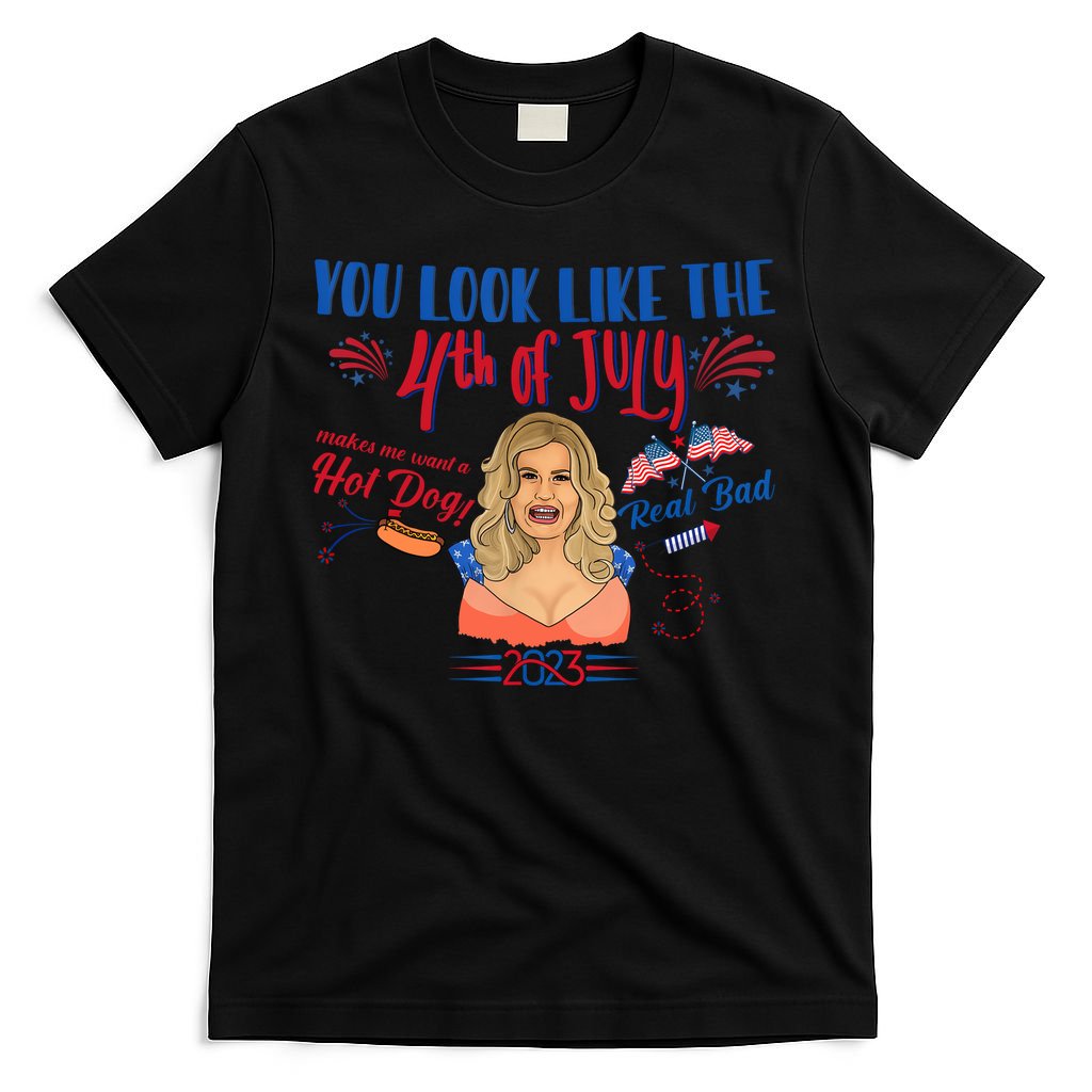You Look Like 4th Of July Makes Me Want A Hot Dog Real Bad T-Shirt
