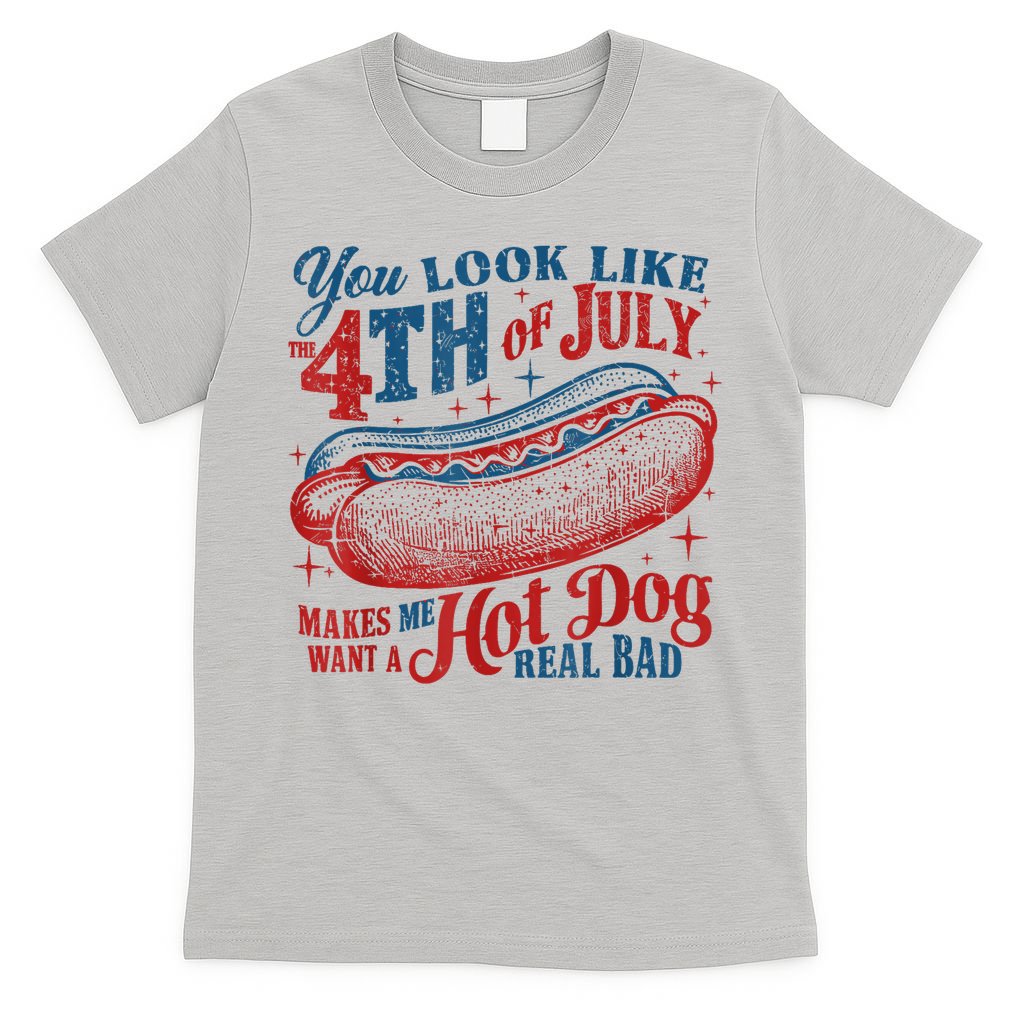 You Look Like The 4th Of July Makes Me Want A Hot Dog Real Bad T-Shirt
