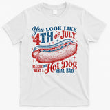 You Look Like The 4th Of July Makes Me Want A Hot Dog Real Bad T-Shirt