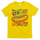 You Look Like The 4th Of July Makes Me Want A Hot Dog Real Bad T-Shirt