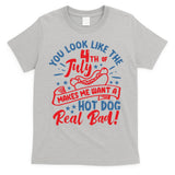 You Look Like 4th Of July Makes Me Want A Hot Dog Real Bad T-Shirt