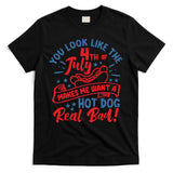 You Look Like 4th Of July Makes Me Want A Hot Dog Real Bad T-Shirt