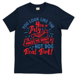 You Look Like 4th Of July Makes Me Want A Hot Dog Real Bad T-Shirt