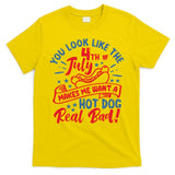 You Look Like 4th Of July Makes Me Want A Hot Dog Real Bad T-Shirt