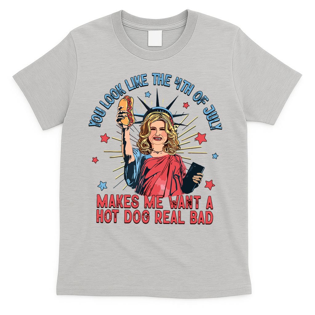You Look Like The 4th Of July Makes Me Want Hot Dog Real Bad T-Shirt