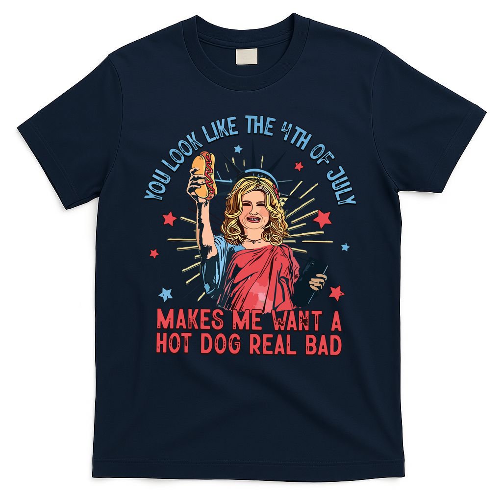 You Look Like The 4th Of July Makes Me Want Hot Dog Real Bad T-Shirt