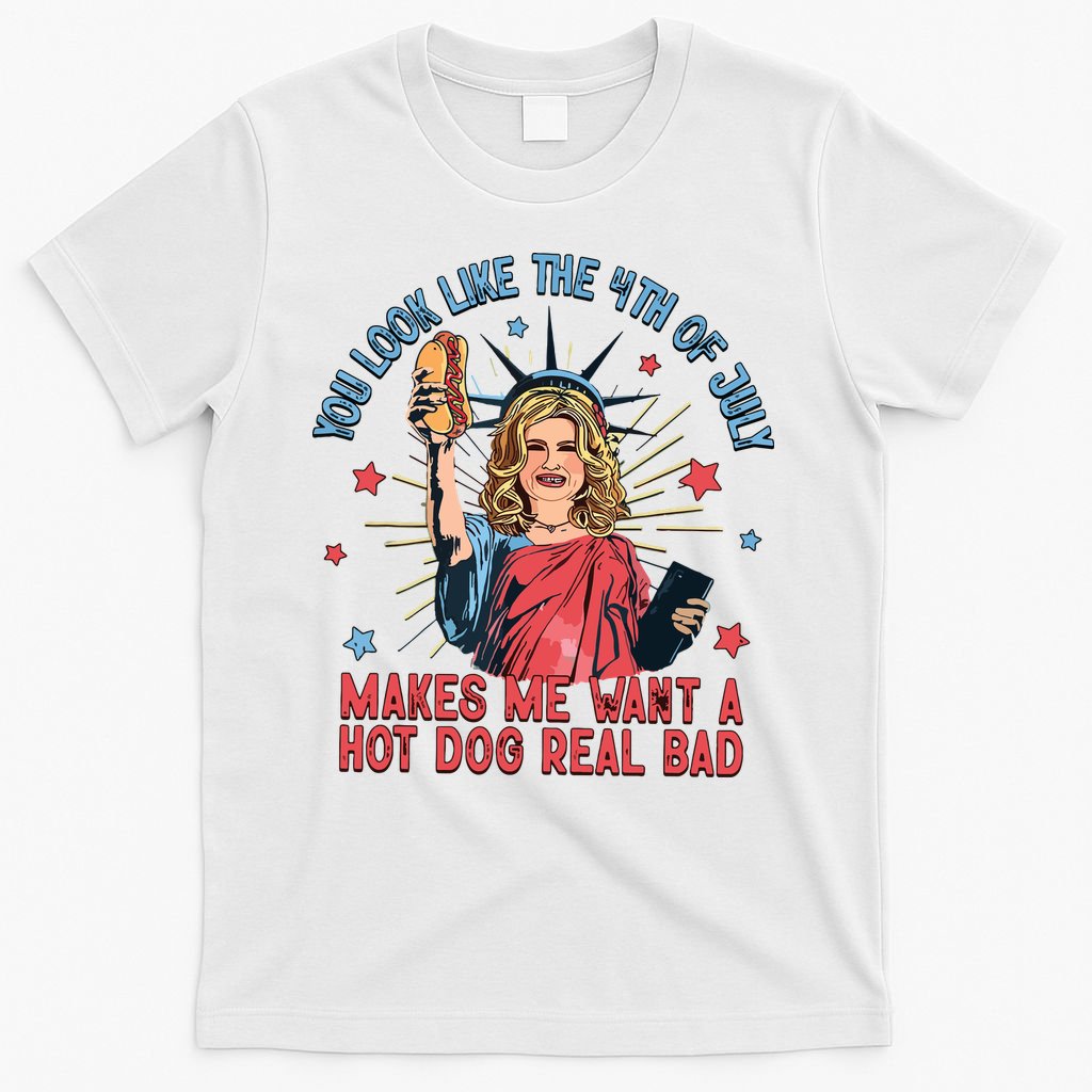 You Look Like The 4th Of July Makes Me Want Hot Dog Real Bad T-Shirt