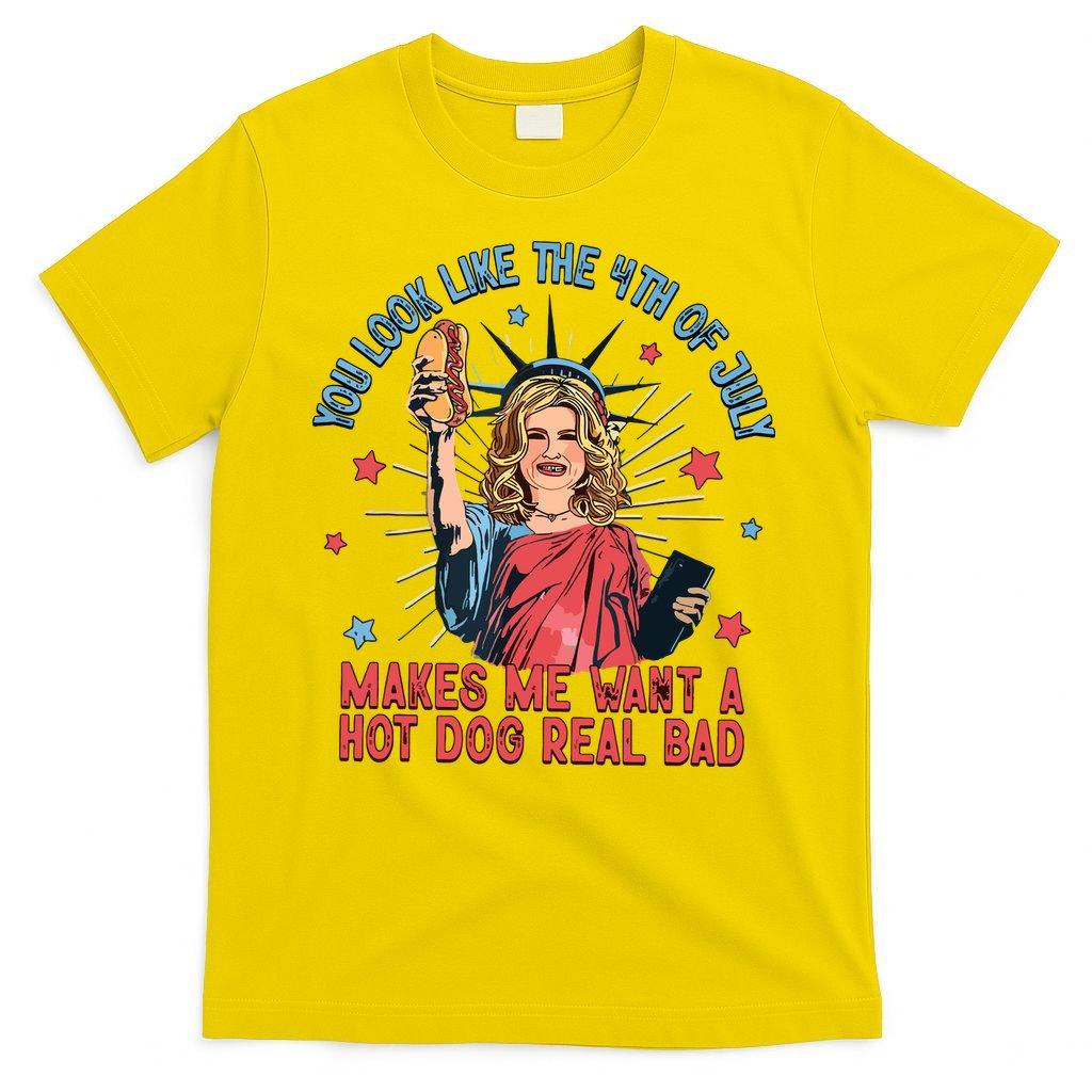 You Look Like The 4th Of July Makes Me Want Hot Dog Real Bad T-Shirt