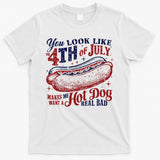 You Look Like The 4th Of July Makes Me Want A Hot Dog Real Bad T-Shirt