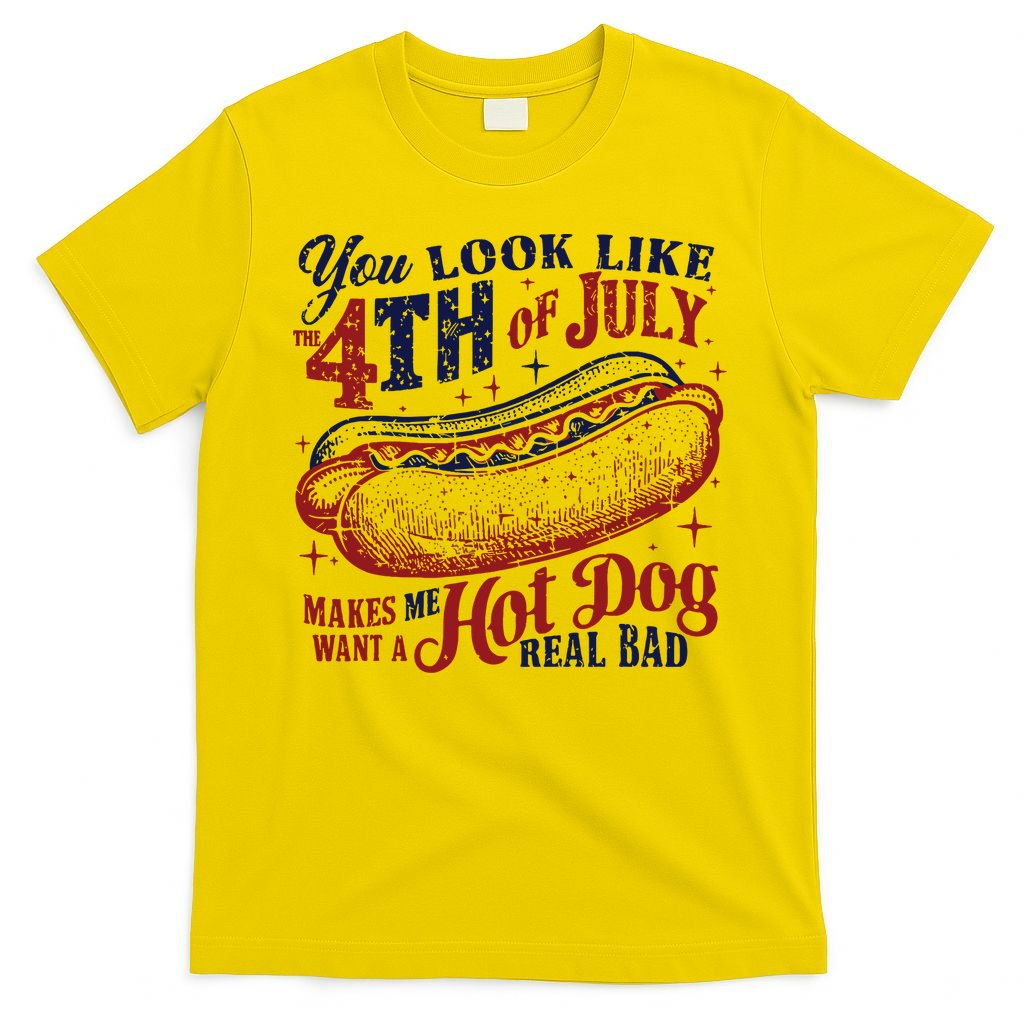 You Look Like The 4th Of July Makes Me Want A Hot Dog Real Bad T-Shirt