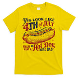 You Look Like The 4th Of July Makes Me Want A Hot Dog Real Bad T-Shirt
