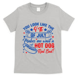 You Look Like The 4th Of July Makes Me Want Hot Dog Real Bad T-Shirt