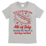 You Look Like The 4th Of July Makes Me Want A Hotdog Real Bad T-Shirt