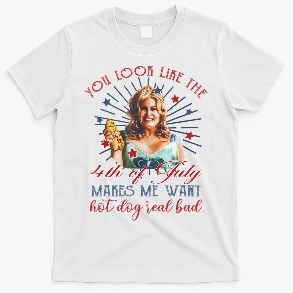 You Look Like 4th Of July Makes Me Want A Hot Dog Real Bad T-Shirt