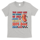 You Look Like 4th Of July Makes Me Want A Hot Dog Real Bad T-Shirt
