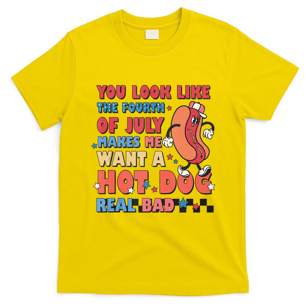 You Look Like 4th Of July Makes Me Want A Hot Dog Real Bad T-Shirt
