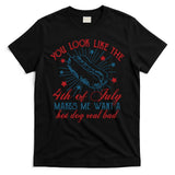 You Look Like The 4th Of July Makes Me Want A Hot Dog Real Bad T-Shirt