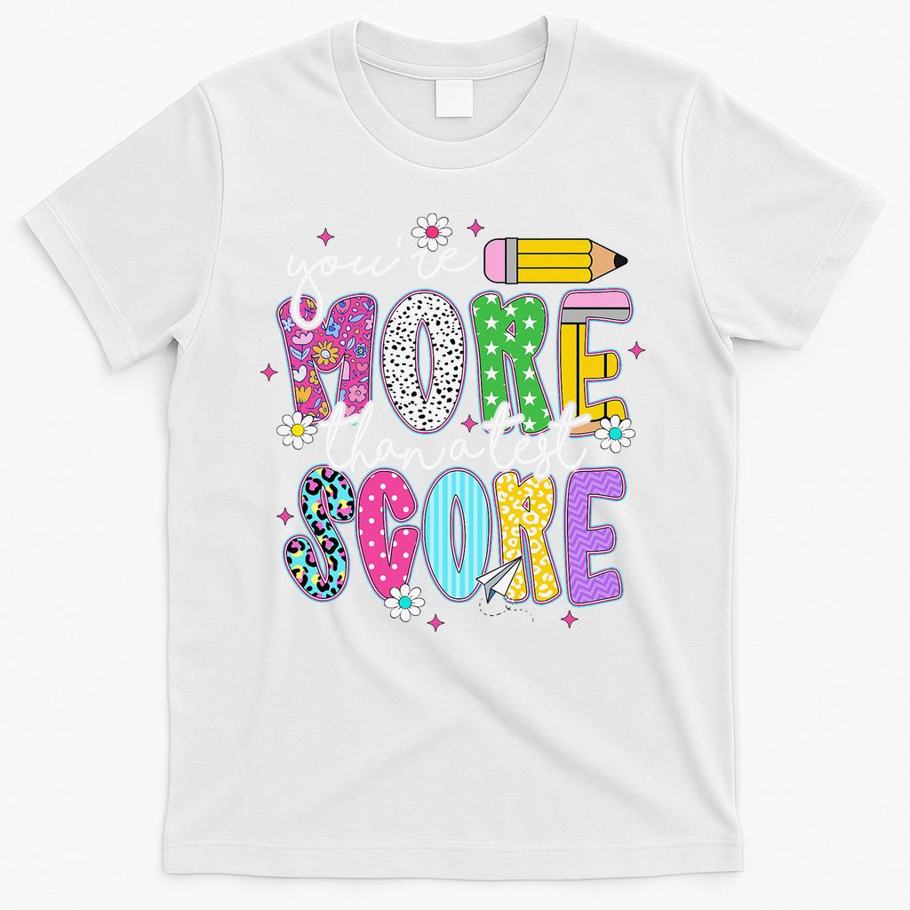Youre More Than A Test Score Test Day Teacher Student T-Shirt
