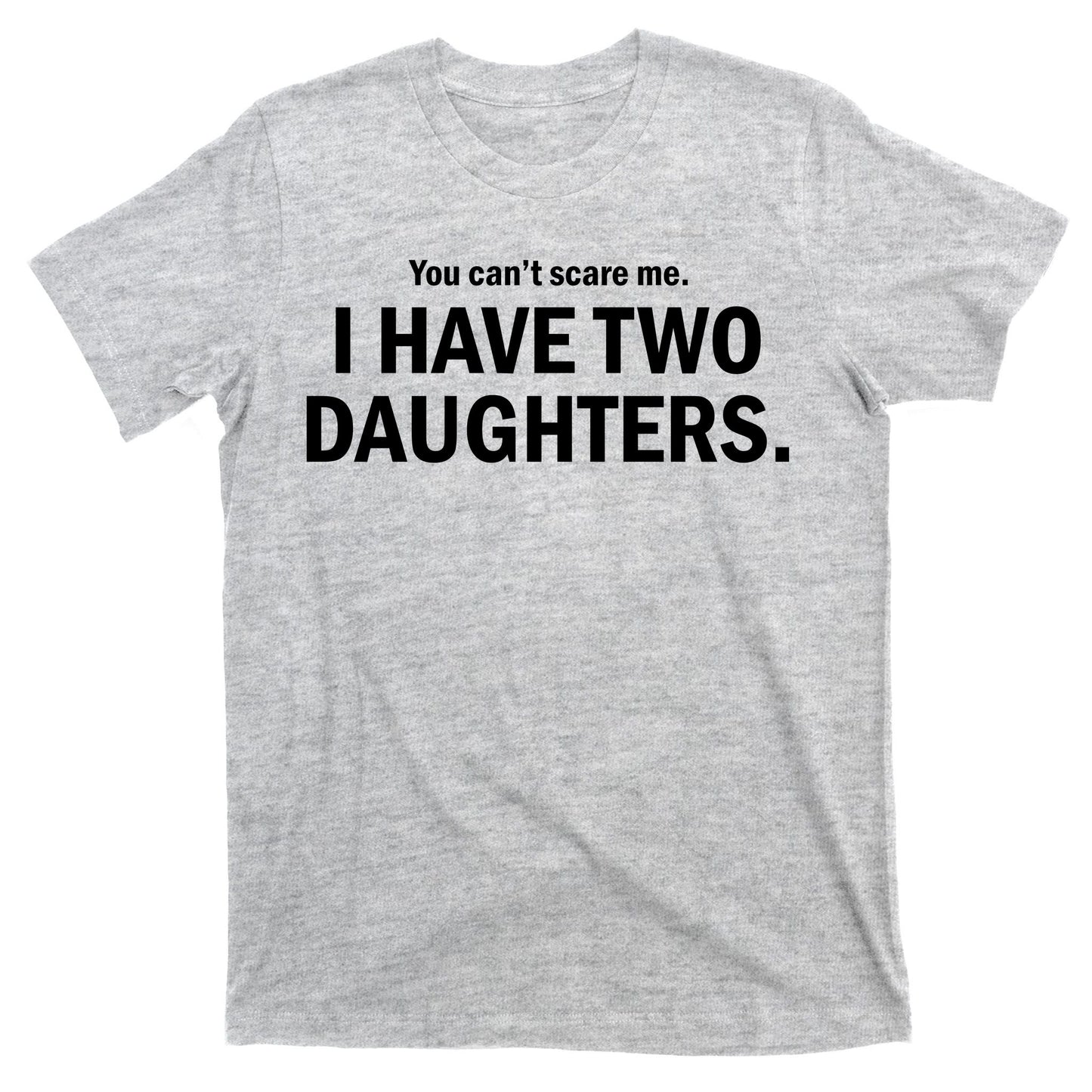 You Can't Scare Me I Have Two Daughters T-Shirt