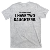 You Can't Scare Me I Have Two Daughters T-Shirt