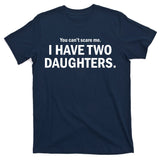 You Can't Scare Me I Have Two Daughters T-Shirt