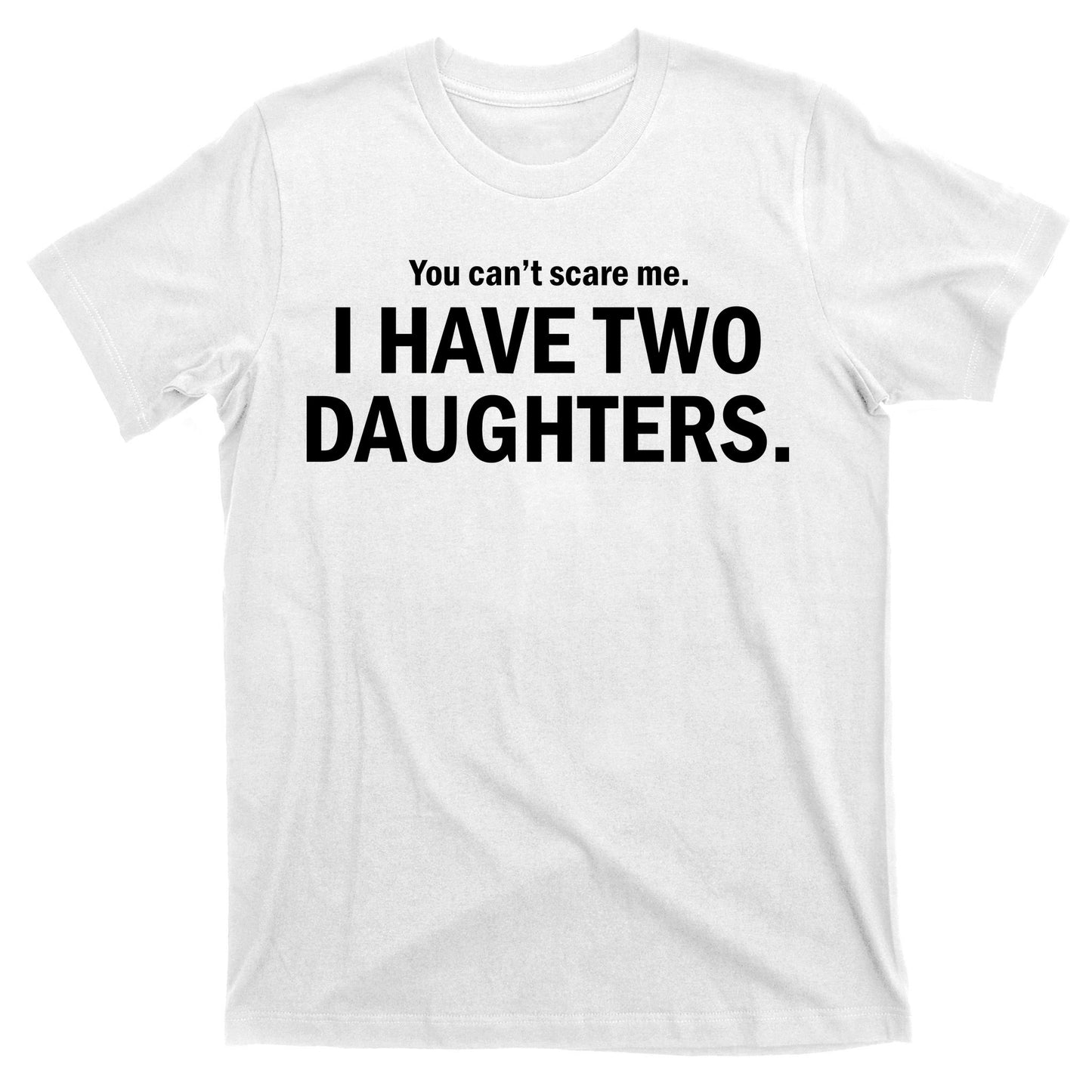 You Can't Scare Me I Have Two Daughters T-Shirt