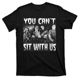 You Can't Sit With Us Classic Horror Villains T-Shirt