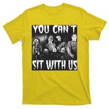 You Can't Sit With Us Classic Horror Villains T-Shirt